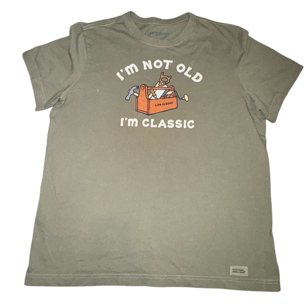 Life is Good IM NOT OLD IM A CLASSIC” army green tee.